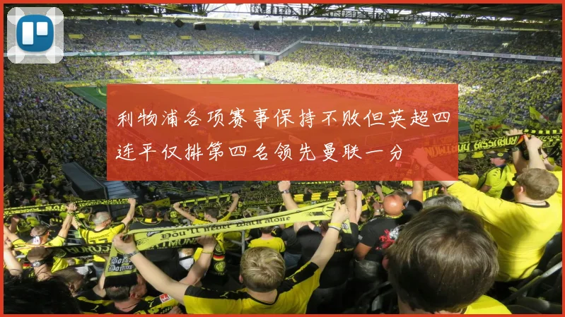 利物浦各项赛事保持不败但英超四连平仅排第四名领先曼联一分