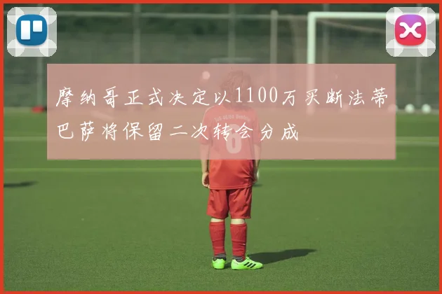 摩纳哥正式决定以1100万买断法蒂巴萨将保留二次转会分成