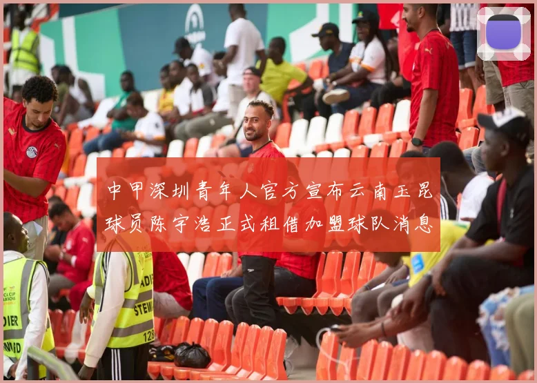 中甲深圳青年人官方宣布云南玉昆球员陈宇浩正式租借加盟球队消息