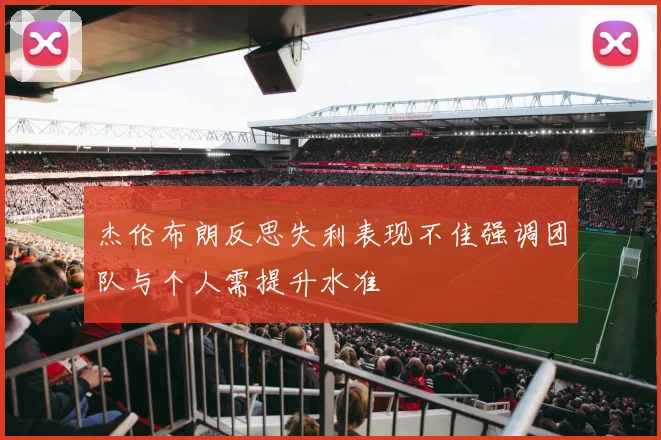 杰伦布朗反思失利表现不佳强调团队与个人需提升水准