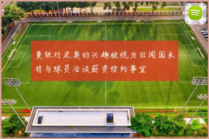 曼联对皮奥的兴趣被视为旧闻国米将与球员洽谈薪资续约事宜